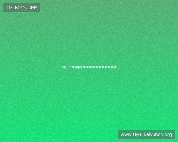 Kaiyun体育官方app登录指南帮助用户顺利进入账号体验丰富体育赛事内容